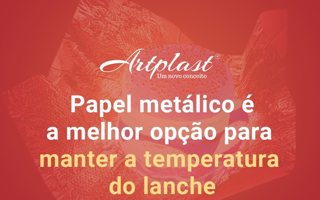 Papel acoplado metálico é a melhor opção para manter a temperatura do lanche